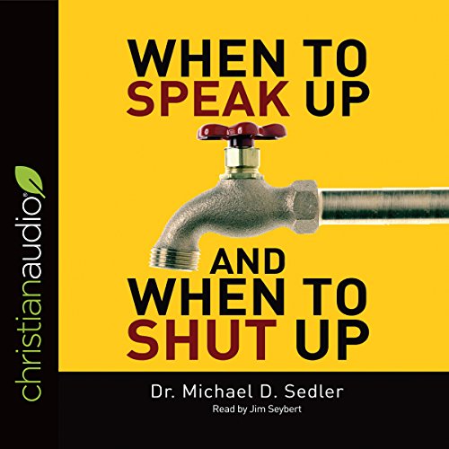 When to Speak Up &amp; When to Shut Up by Dr. Michael D. Sedler