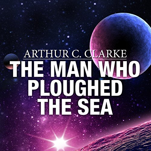 The Man Who Ploughed the Sea by Arthur C. Clarke