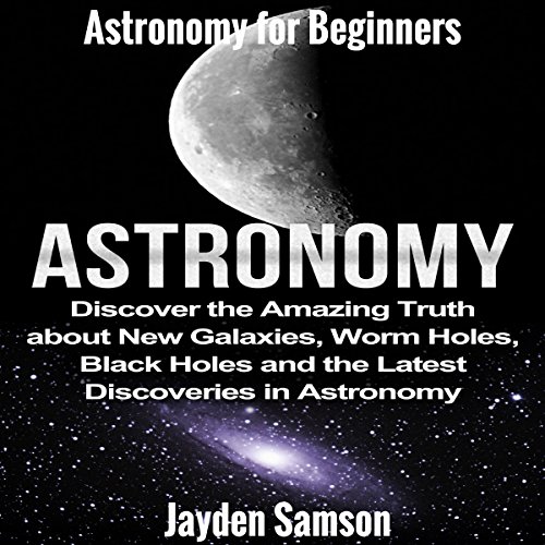 Astronomy: Astronomy for Beginners by Jayden Samson