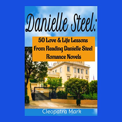 Danielle Steel: 50 Love and Life Lessons from Reading Danielle Steel Romance Novels, Book 1