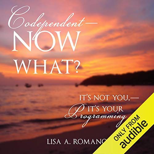 Codependent - Now What? by Lisa A. Romano