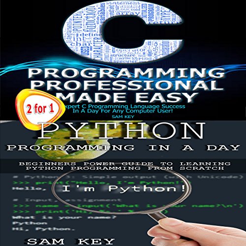 Python Programming in a Day & C Programming Professional Made Easy by Sam Key