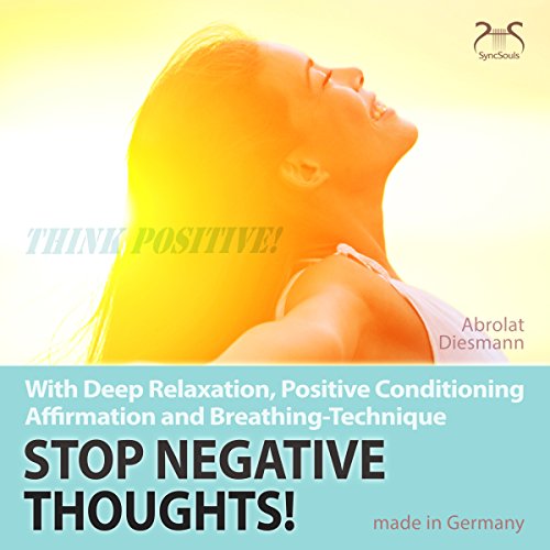 Stop Negative Thoughts! With Deep Relaxation, Positive Conditioning and Affirmation