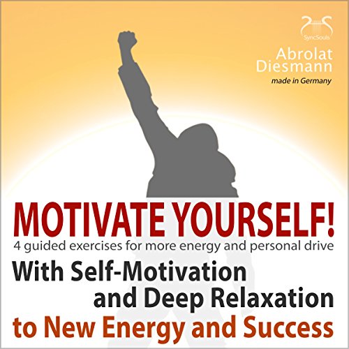 Motivate Yourself! With Self-Motivating Exercises and Deep Relaxation to New Energy and Success