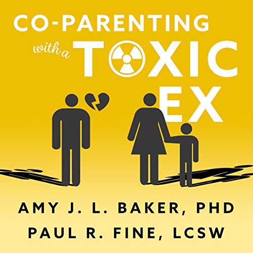 Co-Parenting with a Toxic Ex by Amy E. Baker PhD