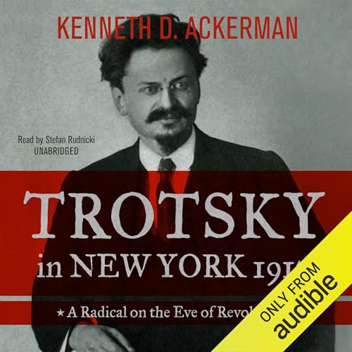 Trotsky in New York, 1917 by Kenneth D. Ackerman