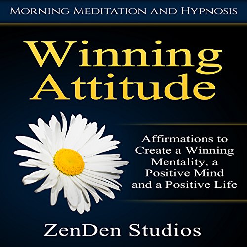 Winning Attitude: Affirmations to Create a Winning Mentality, a Positive Mind and a Positive Life via Morning Meditation and Hypnosis
