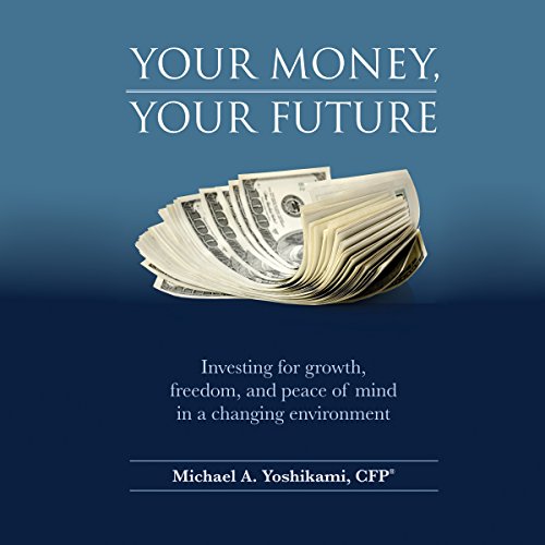 Your Money, Your Future by Michael A. Yoshikami CFP