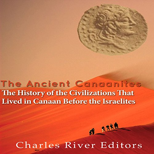 The Ancient Canaanites by Charles River Editors