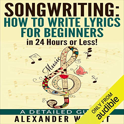 Songwriting: How to Write Lyrics for Beginners in 24 Hours or Less!