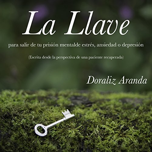 La Llave para salir de tu prisión mental de estrés, ansiedad o depresión [The Key to Exit Your Mental Prison of Stress, Anxiety or Depression] by Doraliz Aranda