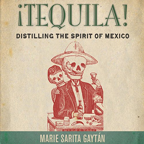 ¡Tequila!: Distilling the Spirit of Mexico