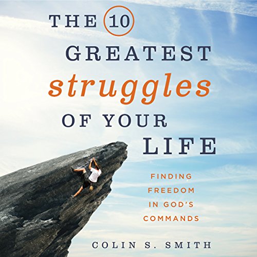 The 10 Greatest Struggles of Your Life by Colin S. Smith