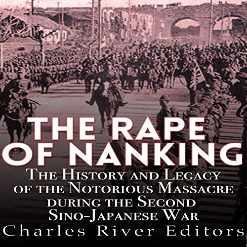 The Rape of Nanking by Charles River Editors