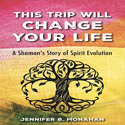 This Trip Will Change Your Life by Jennifer B. Monahan