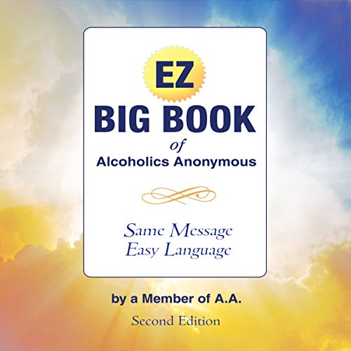 The EZ Big Book of Alcoholics Anonymous: Same Message - Simple Language by Member of A.A.
