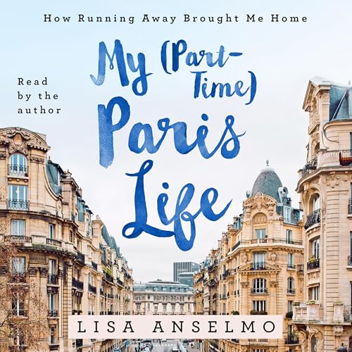 My (Part-Time) Paris Life by Lisa Anselmo