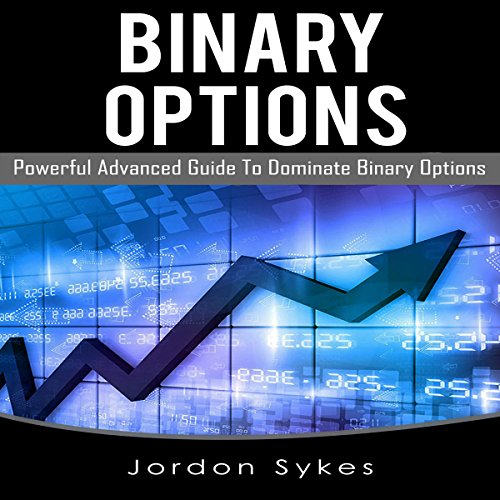 Binary Options: Powerful Advanced Guide to Dominate Binary Options by Jordon Sykes