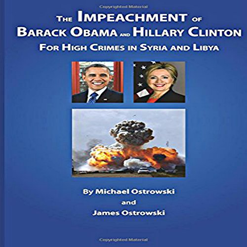 The Impeachment of Barack Obama and Hillary Clinton for High Crimes in Syria and Libya