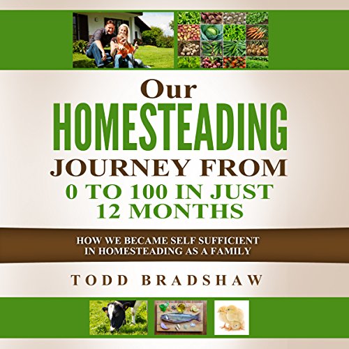 Our Homesteading Journey from 0 to 100 in Just 12 Months by Todd Bradshaw