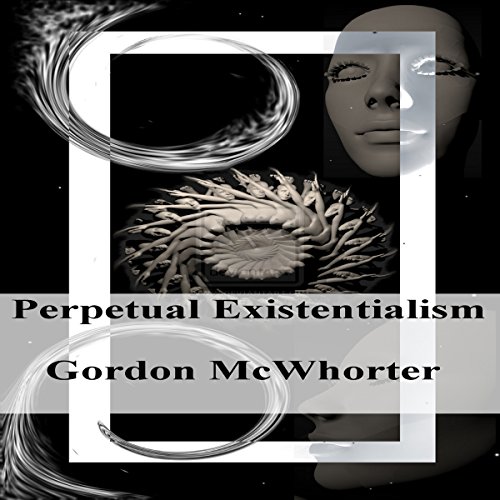 Perpetual Existentialism