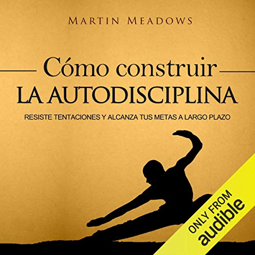 Cómo Construir la Autodisciplina [How to Build Self-Discipline]