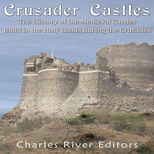 Crusader Castles by Charles River Editors