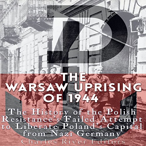 The Warsaw Uprising of 1944 by Charles River Editors