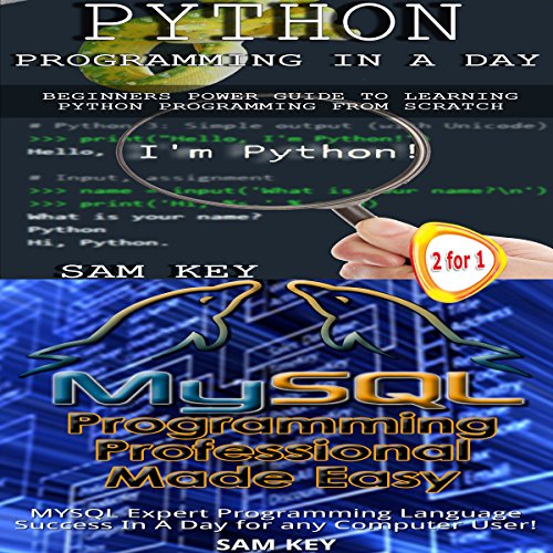 Python Programming in a Day and MYSQL Programming Professional Made Easy by Sam Key