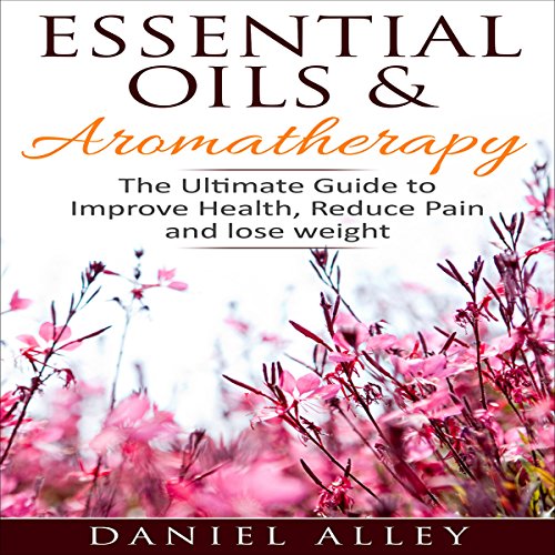 Essential Oils & Aromatherapy by Daniel Alley