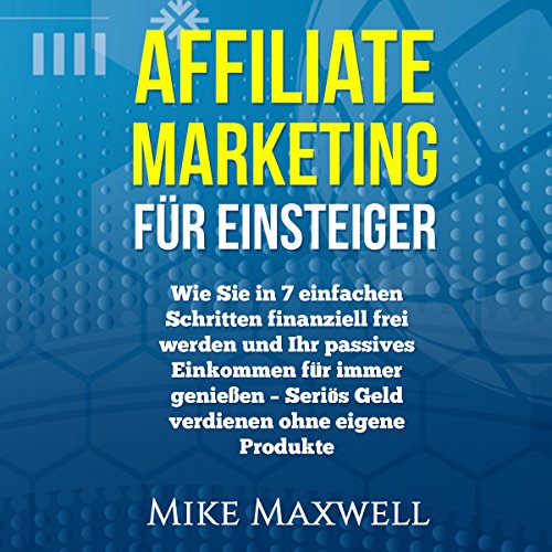 Online Geld verdienen: Affiliate Marketing für Einsteiger [Make Money Online: Affiliate Marketing for Beginners] by Mike Maxwell