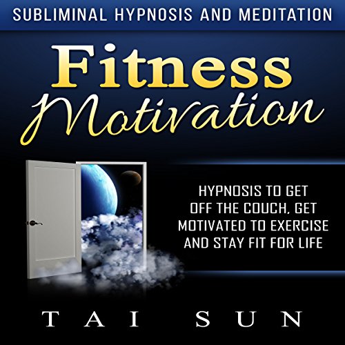 Fitness Motivation: Hypnosis to Get Off the Couch, Get Motivated to Exercise and Stay Fit for Life via Subliminal Hypnosis and Meditation
