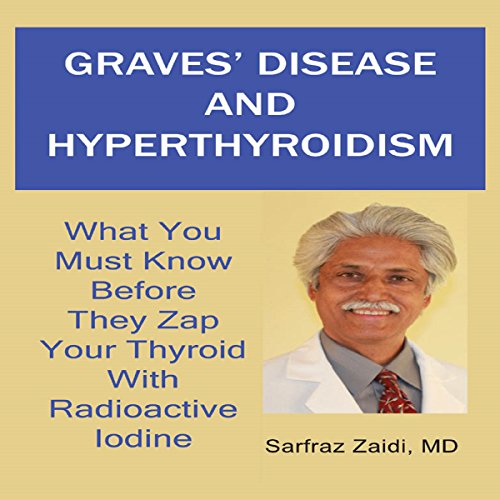 Graves' Disease and Hyperthyroidism by Sarfraz Zaidi MD