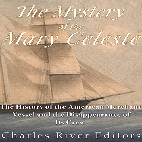 The Mystery of the Mary Celeste by Charles River Editors