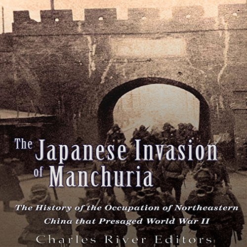 The Japanese Invasion of Manchuria by Charles River Editors