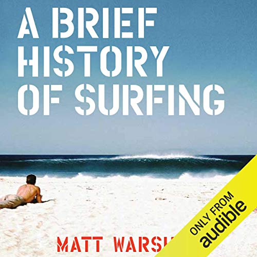 A Brief History of Surfing by Matt Warshaw