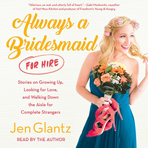 Always a Bridesmaid (for Hire) by Jen Glantz