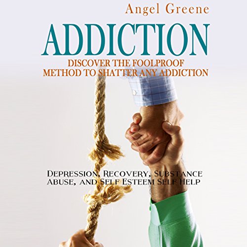 Addiction: Discover the Foolproof Method to Shatter Any Addiction