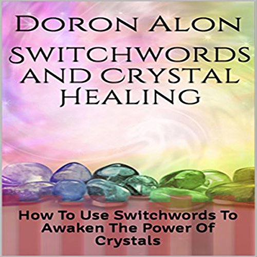 Switchwords and Crystal Healing by Doron Alon