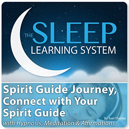 Spirit Guide Journey, Connect with Your Spirit Guide with Hypnosis, Meditation, and Affirmations by Joel Thielke