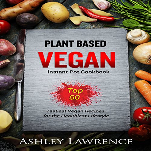Plant Based Vegan Instant Cookbook by Ashley Lawrence