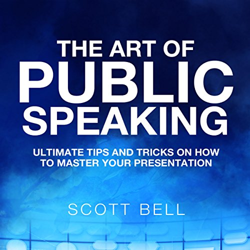 The Art of Public Speaking by Scott Bell