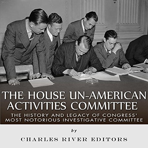 The House Un-American Activities Committee by Charles River Editors