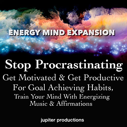 Stop Procrastinating, Get Motivated & Get Productive for Goal Achieving Habits by Jupiter Productions