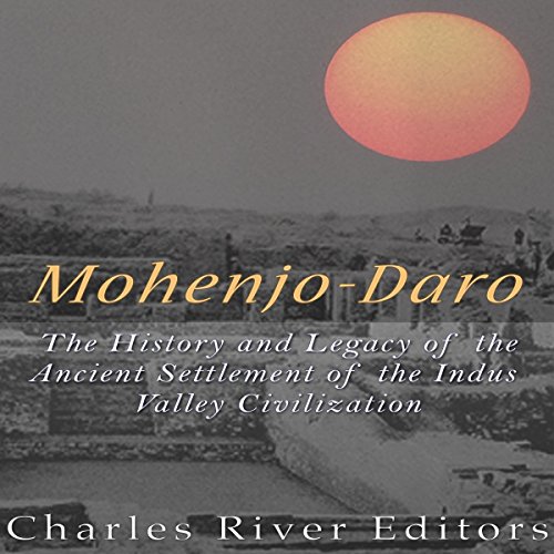 Mohenjo-daro by Charles River Editors