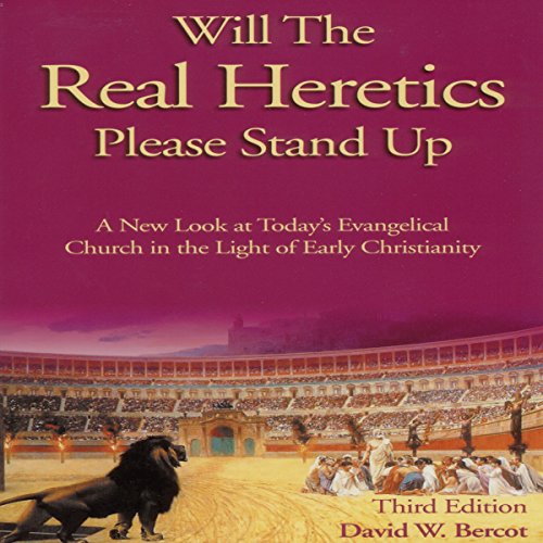 Will the Real Heretics Please Stand Up by David W. Bercot