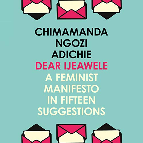 Dear Ijeawele, Or A Feminist Manifesto In Fifteen Suggestions