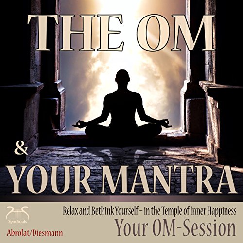 The Om and Your Mantra: Relax and Bethink Yourself - in the Temple of Inner Happiness (Your Om-Session)