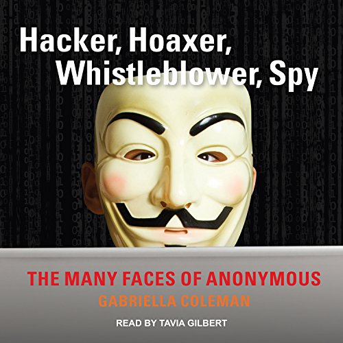 Hacker, Hoaxer, Whistleblower, Spy by Gabriella Coleman