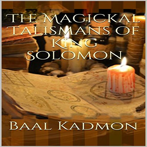 The Magickal Talismans of King Solomon by Baal Kadmon